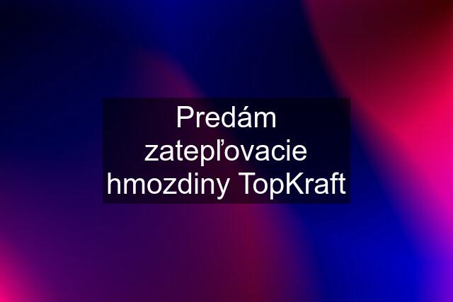 Predám zatepľovacie hmozdiny TopKraft