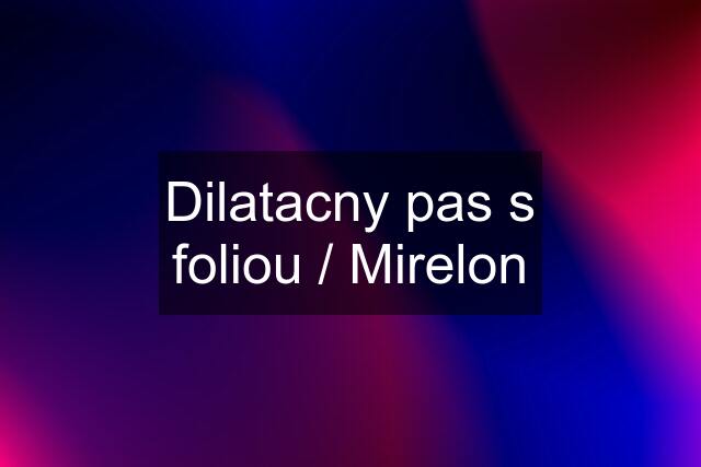 Dilatacny pas s foliou / Mirelon