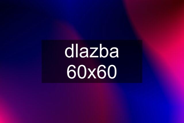 dlazba 60x60