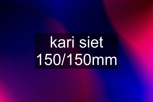 kari siet 150/150mm