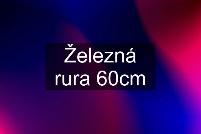 Železná rura 60cm