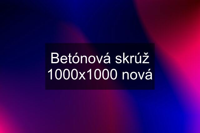 Betónová skrúž 1000x1000 nová