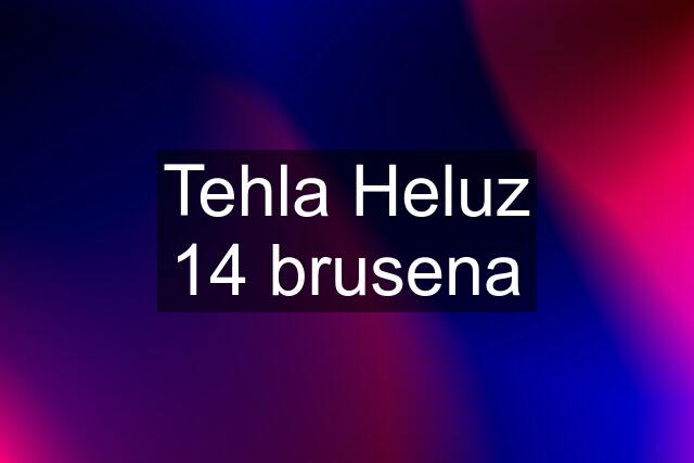 Tehla Heluz 14 brusena