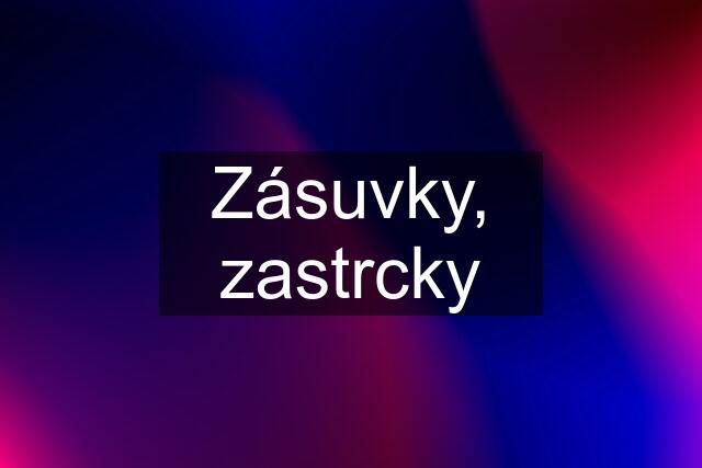 Zásuvky, zastrcky