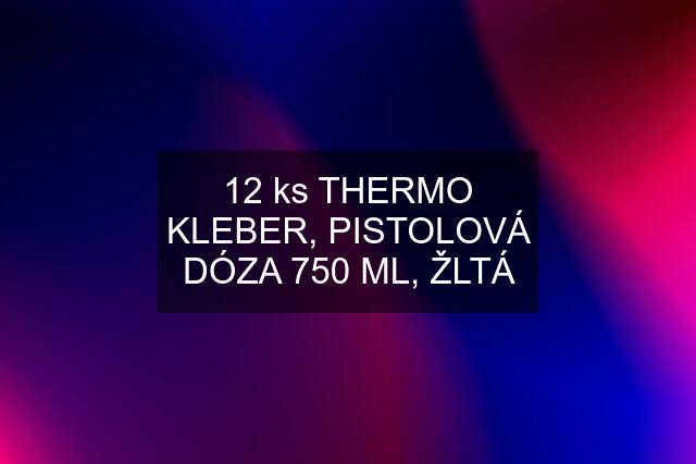 12 ks THERMO KLEBER, PISTOLOVÁ DÓZA 750 ML, ŽLTÁ