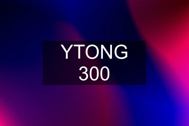 YTONG 300