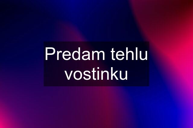 Predam tehlu vostinku