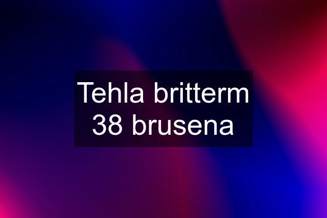 Tehla britterm 38 brusena