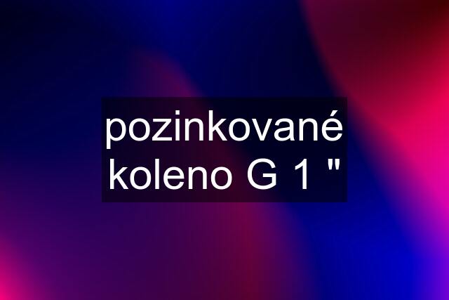 pozinkované koleno G 1 "