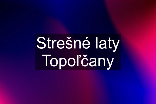 Strešné laty Topoľčany