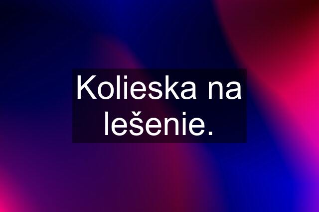 Kolieska na lešenie.