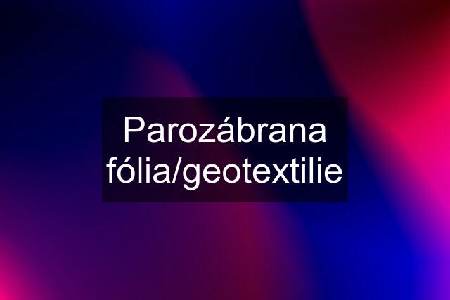 Parozábrana fólia/geotextilie