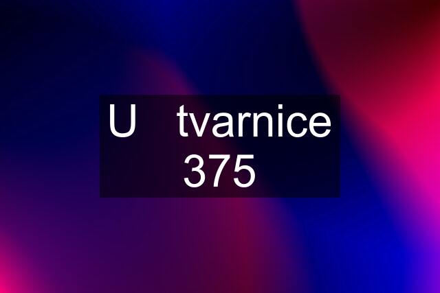 U   tvarnice 375