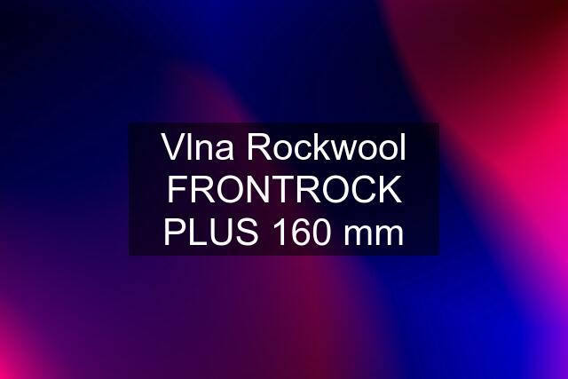 Vlna Rockwool FRONTROCK PLUS 160 mm