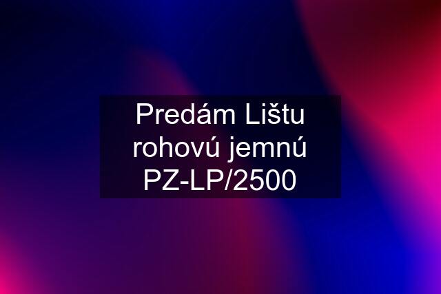 Predám Lištu rohovú jemnú PZ-LP/2500