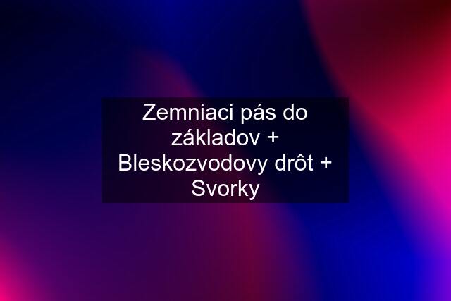 Zemniaci pás do základov + Bleskozvodovy drôt + Svorky