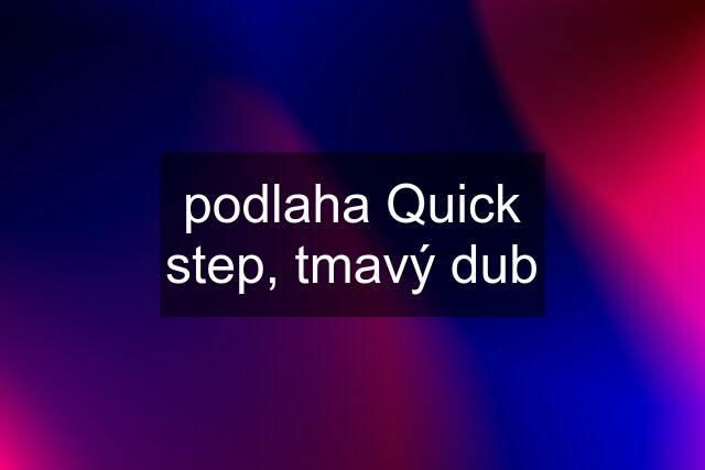 podlaha Quick step, tmavý dub