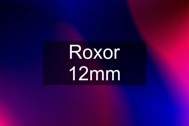 Roxor 12mm
