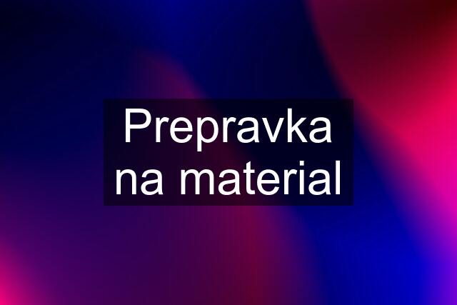 Prepravka na material