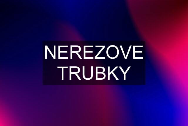 NEREZOVE TRUBKY