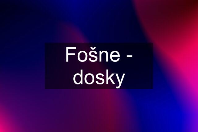 Fošne - dosky