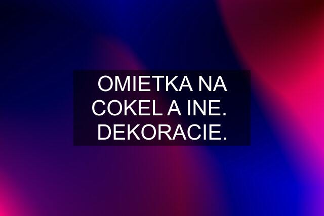 OMIETKA NA COKEL A INE.  DEKORACIE.