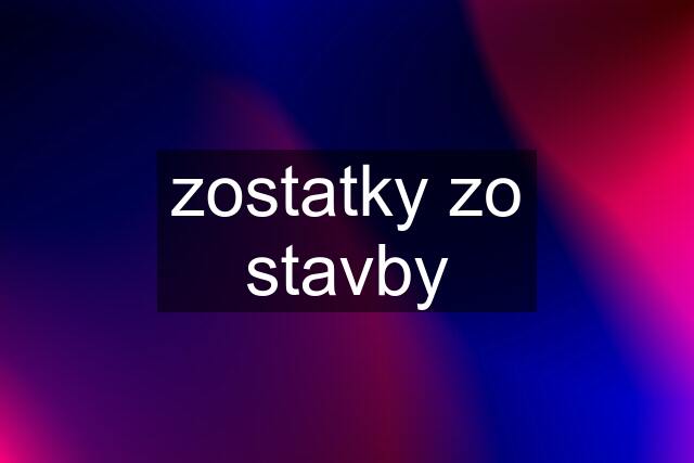 zostatky zo stavby