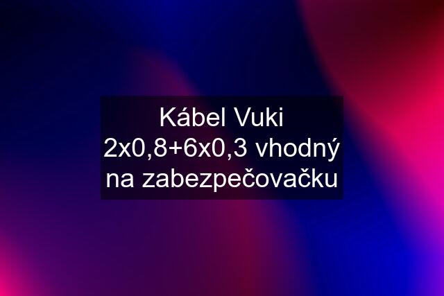 Kábel Vuki 2x0,8+6x0,3 vhodný na zabezpečovačku