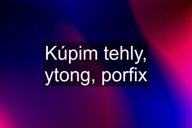 Kúpim tehly, ytong, porfix