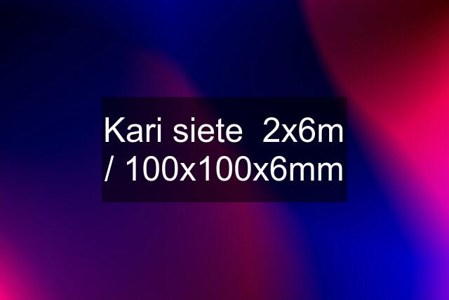 Kari siete  2x6m / 100x100x6mm