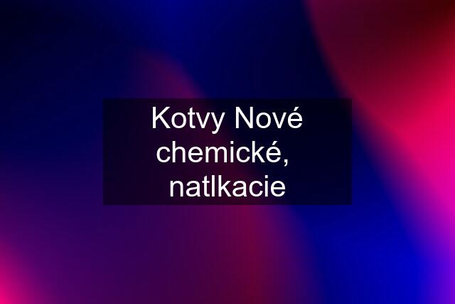 Kotvy Nové chemické,  natlkacie