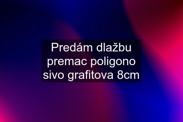 Predám dlažbu premac poligono sivo grafitova 8cm