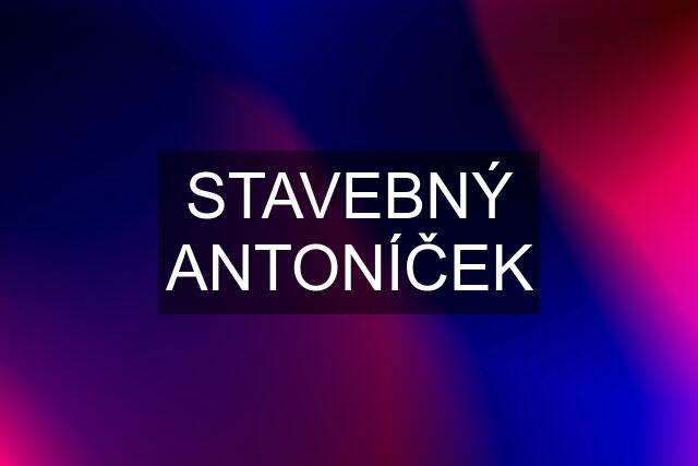 STAVEBNÝ ANTONÍČEK