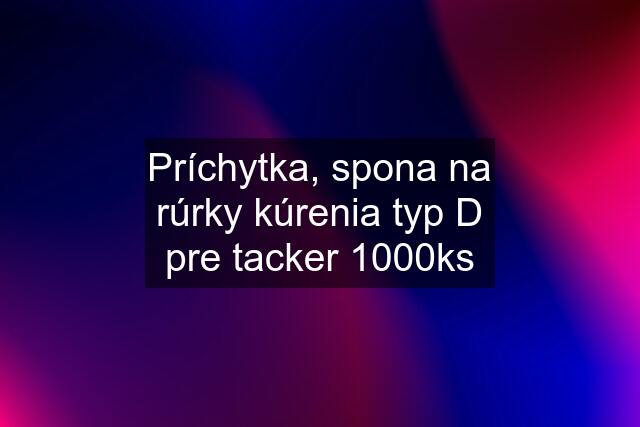 Príchytka, spona na rúrky kúrenia typ D pre tacker 1000ks