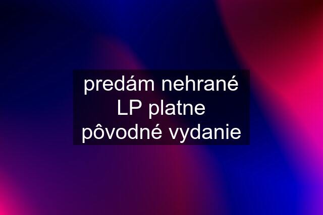 predám nehrané LP platne pôvodné vydanie