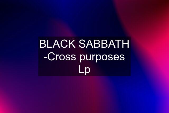 BLACK SABBATH -Cross purposes Lp