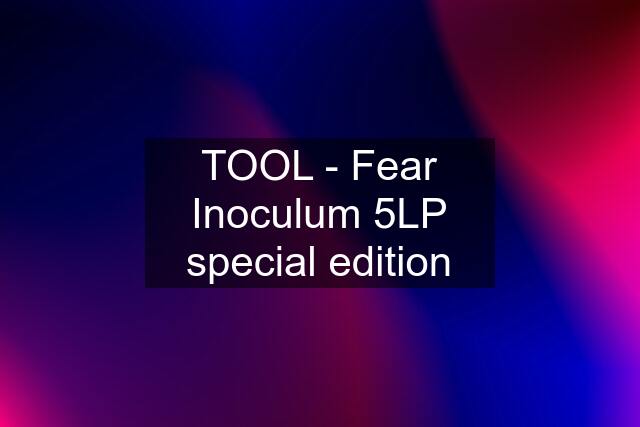 TOOL - Fear Inoculum 5LP special edition