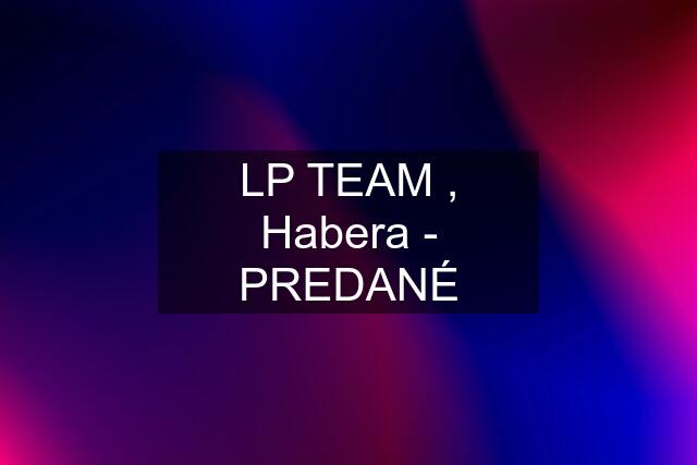 LP TEAM , Habera - PREDANÉ