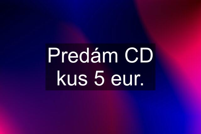 Predám CD kus 5 eur.