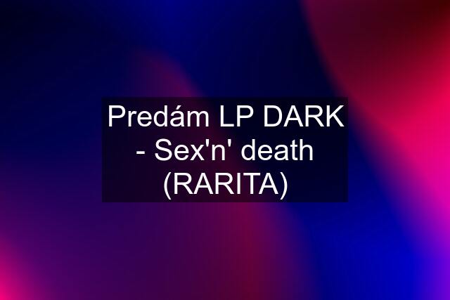 Predám LP DARK - Sex'n' death (RARITA)
