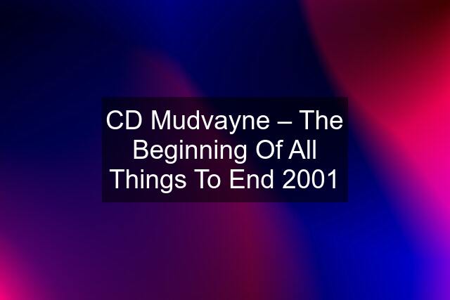 CD Mudvayne ‎– The Beginning Of All Things To End 2001