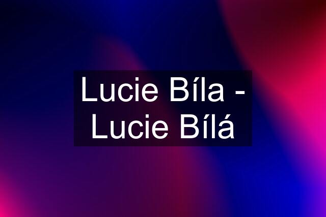 Lucie Bíla - Lucie Bílá