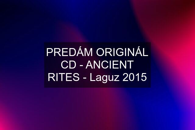 PREDÁM ORIGINÁL CD - ANCIENT RITES - Laguz 2015