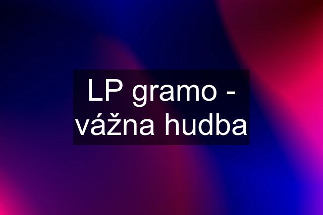 LP gramo - vážna hudba