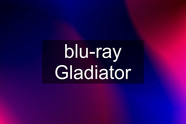 blu-ray Gladiator