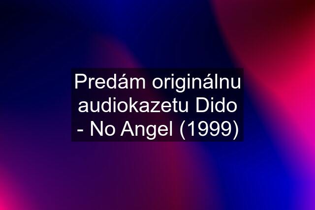 Predám originálnu audiokazetu Dido - No Angel (1999)