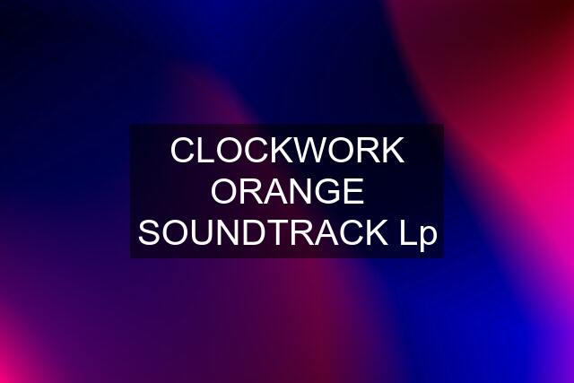 CLOCKWORK ORANGE SOUNDTRACK Lp