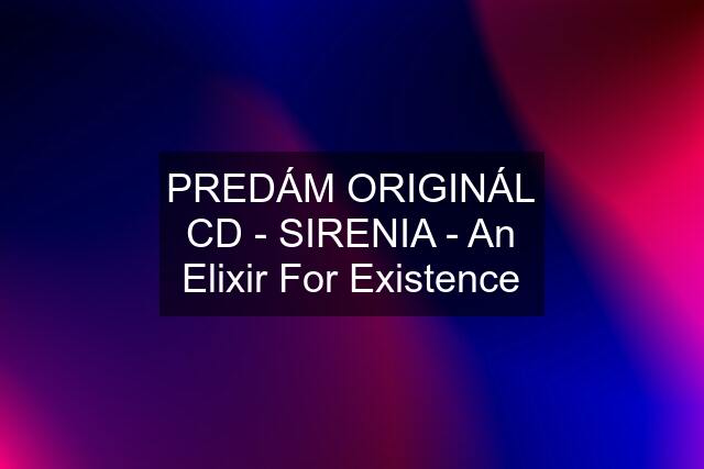 PREDÁM ORIGINÁL CD - SIRENIA - An Elixir For Existence