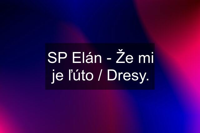 SP Elán - Že mi je ľúto / Dresy.