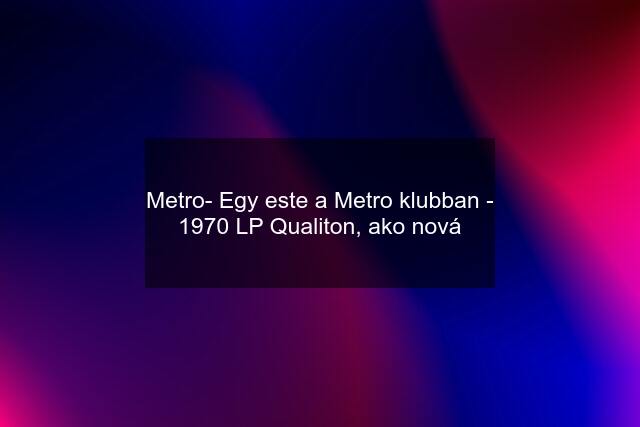 Metro- Egy este a Metro klubban - 1970 LP Qualiton, ako nová